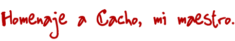 Homenaje a Cacho, mi maestro.